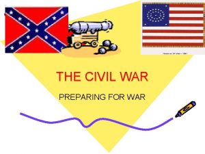 THE CIVIL WAR PREPARING FOR WAR I PREPARING