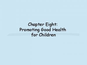 Chapter Eight Promoting Good Health for Children Health
