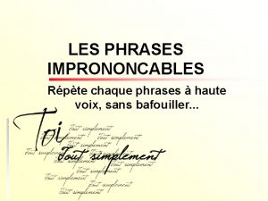 LES PHRASES IMPRONONCABLES Rpte chaque phrases haute voix