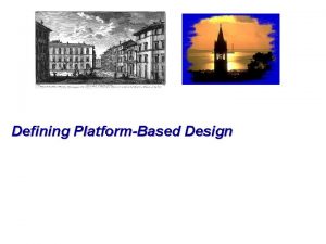 Defining PlatformBased Design Outline u A brief history
