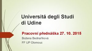 Universit degli Studi di Udine Pracovn pednka 27