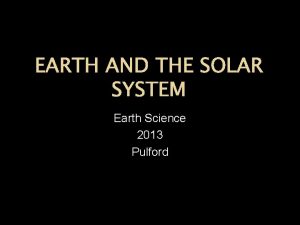 EARTH AND THE SOLAR SYSTEM Earth Science 2013