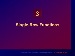 3 SingleRow Functions Copyright Oracle Corporation 1998 All