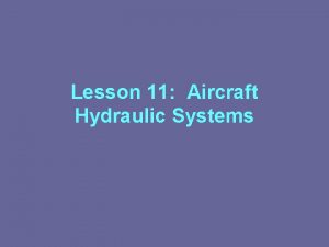 Lesson 11 Aircraft Hydraulic Systems Aircraft Hydraulic Systems
