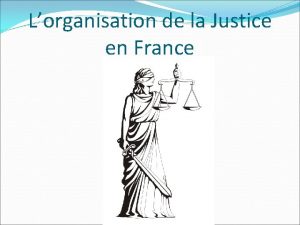 Lorganisation de la Justice en France Les principes
