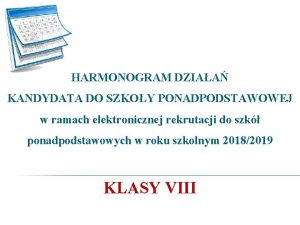 HARMONOGRAM DZIAA KANDYDATA DO SZKOY PONADPODSTAWOWEJ w ramach