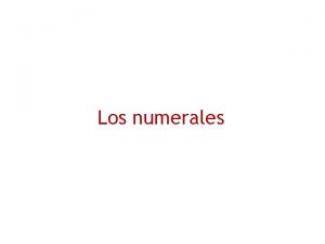 Los numerales Los numerales 0 1 2 3