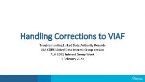 Handling Corrections to VIAF Troubleshooting Linked Data Authority