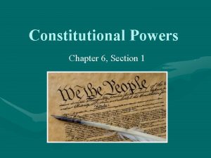 Constitutional Powers Chapter 6 Section 1 Constitutional Provisions