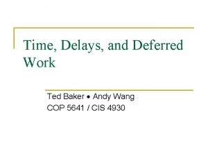 Time Delays and Deferred Work Ted Baker Andy