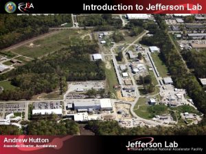 Introduction to Jefferson Lab Andrew Hutton Associate Director