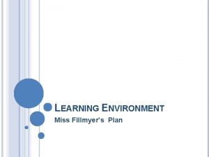 LEARNING ENVIRONMENT Miss Fillmyers Plan MORE THAN JUST