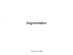 Segmentation Copyright G D Hager Grouping and Segmentation