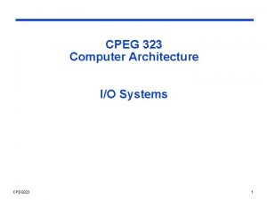 CPEG 323 Computer Architecture IO Systems CPEG 323