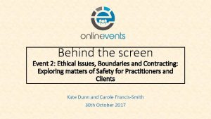 Behind the screen Event 2 Ethical Issues Boundaries