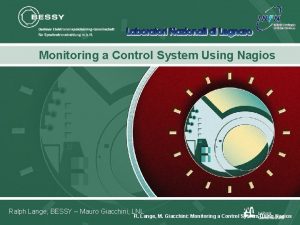 Monitoring a Control System Using Nagios Ralph Lange