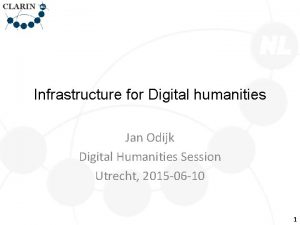 Infrastructure for Digital humanities Jan Odijk Digital Humanities