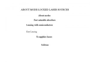 ABOUT MODELOCKED LASER SOURCES About modes Fast saturable