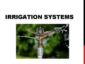 IRRIGATION SYSTEMS OBJECTIVES 1 Describe irrigation its purpose