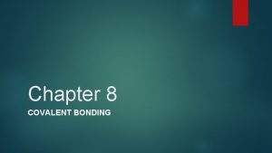 Chapter 8 COVALENT BONDING The Covalent Bond Stability