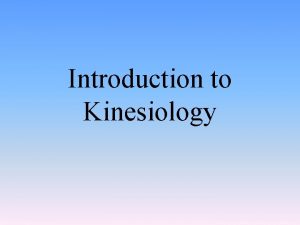 Introduction to Kinesiology Kinesiology Study of movement Combination