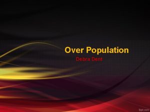 Over Population Debra Dent Population Prediction Overpopulation is