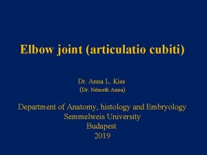 Elbow joint articulatio cubiti Dr Anna L Kiss