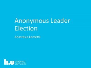 Anonymous Leader Election Anastasia Lemetti Anonymous Leader Election