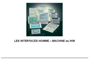 LES INTERFACES HOMME MACHINE ou IHM SOMMAIRE n