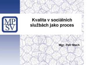 Kvalita v socilnch slubch jako proces Mgr Petr