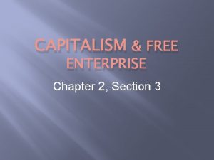 CAPITALISM FREE ENTERPRISE Chapter 2 Section 3 CAPITALISM