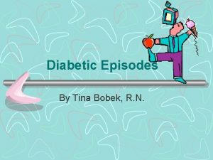 Diabetic Episodes By Tina Bobek R N What