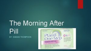 The Morning After Pill BY SABIAN THOMPSON What