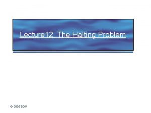 Lecture 12 The Halting Problem 2005 SDU Halting