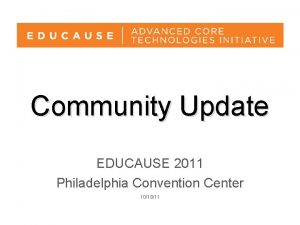 Community Update EDUCAUSE 2011 Philadelphia Convention Center 101911