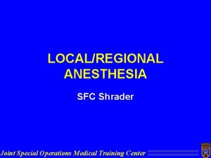 LOCALREGIONAL ANESTHESIA SFC Shrader Joint Special Operations Medical