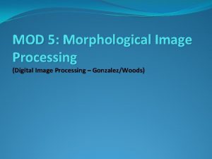 MOD 5 Morphological Image Processing Digital Image Processing