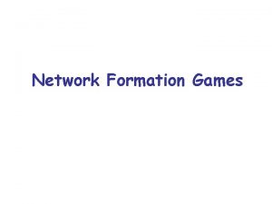 Network Formation Games Network Formation Games n n
