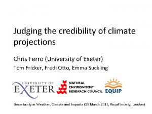 Judging the credibility of climate projections Chris Ferro