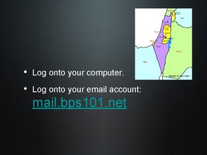 Log onto your computer Log onto your email