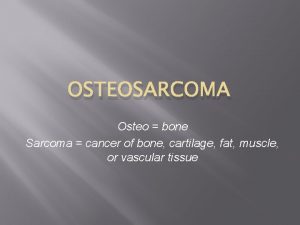 OSTEOSARCOMA Osteo bone Sarcoma cancer of bone cartilage