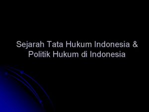 Sejarah Tata Hukum Indonesia Politik Hukum di Indonesia