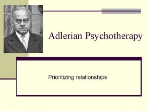 Adlerian Psychotherapy Prioritizing relationships Adlerian Theory History of