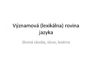 Vznamov lexiklna rovina jazyka Slovn zsoba slovo lexma