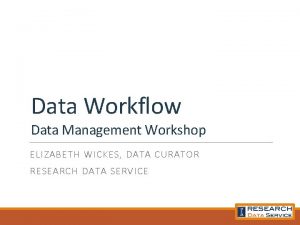 Data Workflow Data Management Workshop ELIZABETH WICKES DATA