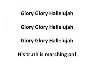 Glory Hallelujah Glory Hallelujah His truth is marching