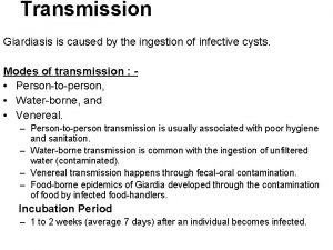 Transmission Giardiasis is caused by the ingestion of