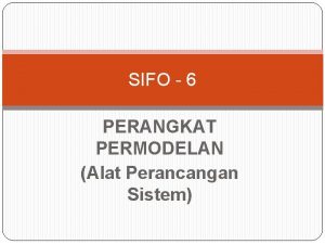 SIFO 6 PERANGKAT PERMODELAN Alat Perancangan Sistem PENGANTAR