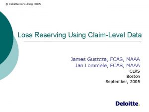 Deloitte Consulting 2005 Loss Reserving Using ClaimLevel Data