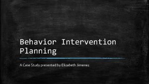 Behavior Intervention Planning A Case Study presented by